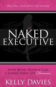 The Naked Executive: How Being Honest Can Change Your Life Forever