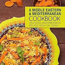 A Middle Eastern & Mediterranean Cookbook: Delicious Mediterranean Recipes from the Orient (2nd Edition)