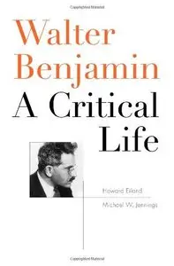 Walter Benjamin: A Critical Life 