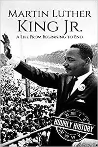 Martin Luther King Jr.: A Life From Beginning to End