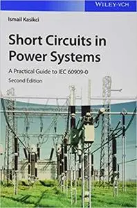 Short Circuits in Power Systems: A Practical Guide to IEC 60909-0 Ed 2