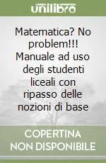 Matematica? No problem!!! Manuale ad uso degli studenti liceali con ripasso delle nozioni di base