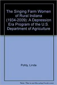 The Singing Farm Women of Rural Indiana 1934-2009: A Depression Era Program of the U. S. Department of Agriculture