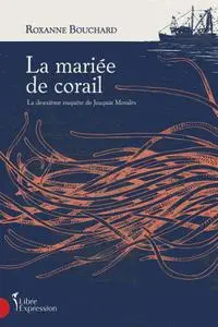 Roxanne Bouchard, "La mariée de corail: La deuxième enquête de Joaquin Moralès"