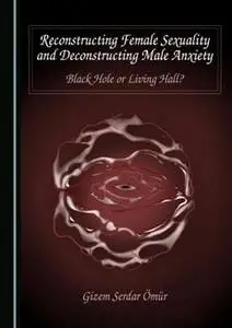 Reconstructing Female Sexuality and Deconstructing Male Anxiety: Black Hole or Living Hall?