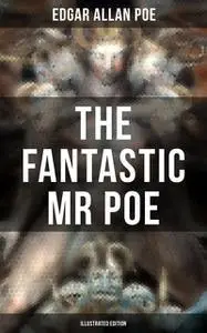 «THE FANTASTIC MR POE (ILLUSTRATED EDITION)» by Edgar Allan Poe