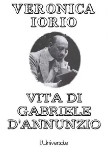 Veronica Iorio - Vita di Gabriele D'Annunzio