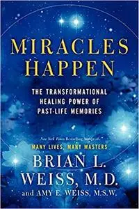 Miracles Happen: The Transformational Healing Power of Past-Life Memories