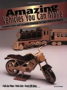 Amazing Vehicles You Can Make: Complete Plans and Assembly Drawings for Eight Different Models (Repost)