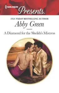 «A Diamond for the Sheikh's Mistress» by Abby Green