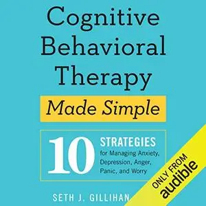 Cognitive Behavioral Therapy Made Simple: 10 Strategies for Managing Anxiety, Depression, Anger, Panic [Audiobook] (repost)