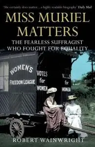 «Miss Muriel Matters: The Australian actress who became one of London's most famous suffragist» by Robert Wainwright