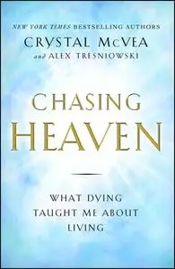 «Chasing Heaven: What Dying Taught Me about Living» by Crystal McVea,Alex Tresniowski