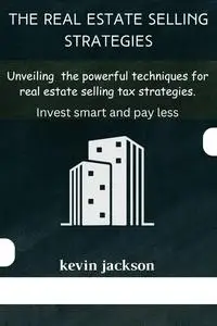 Real Estate Selling Strategies : Unveiling all the powerful techniques for real estate selling tax strategies