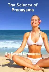 «The Science of Pranayama» by Sri Swami Sivananda