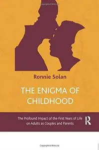 The Enigma of Childhood: The Profound Impact of the First Years of Life on Adults as Couples and Parents