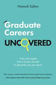 Graduate Careers Uncovered: Tools and insights from a former recruiter to demystify your job search