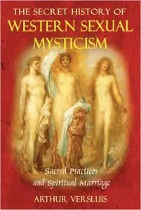 Secret History Of Western Sexual Mysticism: Sacred Practices and Spiritual Marriage