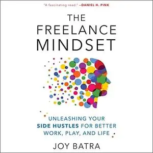 The Freelance Mindset: Unleashing Your Side Hustles for Better Work, Play, and Life [Audiobook]