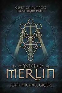 The Mysteries of Merlin: Ceremonial Magic for the Druid Path