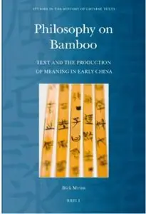 Philosophy on Bamboo: Text and the Production of Meaning in Early China