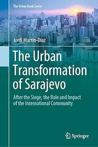 The Urban Transformation of Sarajevo: After the Siege, the Role and Impact of the International Community