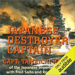 Japanese Destroyer Captain: Pearl Harbor, Guadalcanal, Midway - The Great Naval Battles Seen Through Japanese Eyes [Audiobook]