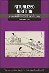 Ritualized Writing: Buddhist Practice and Scriptural Cultures in Ancient Japan (Kuroda Studies in East Asian Buddhism, 27)