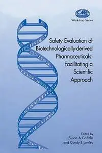 Safety Evaluation of Biotechnologically-derived Pharmaceuticals: Facilitating a Scientific Approach