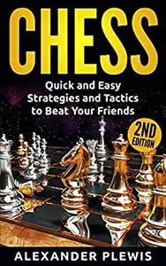 Chess: Quick and Easy Strategies and Tactics to Beat Your Friends