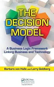 The Decision Model: A Business Logic Framework Linking Business and Technology (IT Management)