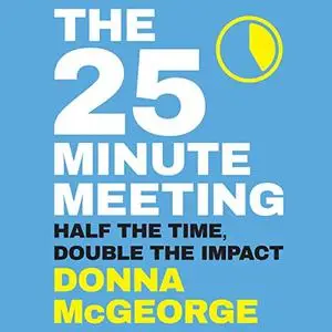 The 25 Minute Meeting: Half the Time, Double the Impact [Audiobook]