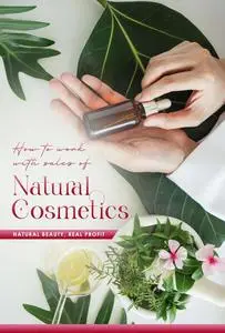 How to Work with Natural Cosmetics Sales: Natural Beauty, Real Profit