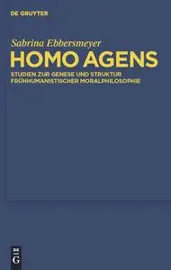 Homo agens: Studien zur Genese und Struktur frühhumanistischer Moralphilosophie