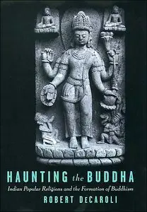 Haunting the Buddha: Indian Popular Religions and the Formation of Buddhism (repost)