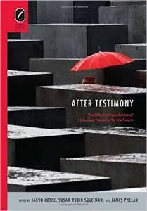 After Testimony: The Ethics and Aesthetics of Holocaust Narrative for the Future