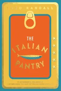 The Italian Pantry: 10 Ingredients, 100 Recipes – Showcasing the Best of Italian Home Cooking