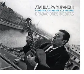 Atahualpa Yupanqui - La Musica, La Cancion Y La Palabra.