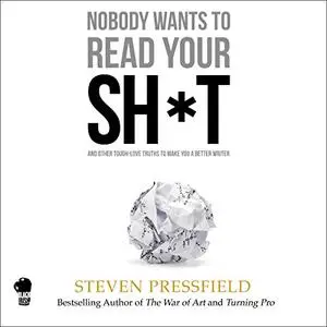 Nobody Wants to Read Your Sh*t: And Other Tough-Love Truths to Make You a Better Writer [Audiobook]