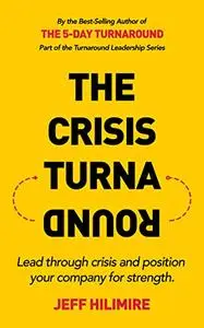 The Crisis Turnaround: Lead through crisis and position your company for strength