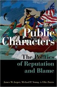 Public Characters: The Politics of Reputation and Blame