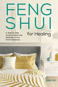 Feng Shui for Healing: A Step-by-Step Guide to Improving Wellness in Your Home Sanctuary