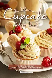 The Ultimate Cupcake Recipe Book: The Most Delicious, Easy-To-Make Cupcake Recipes Ever