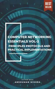 Computer networking essentials VOL-2: Principles protocols and practical implementations