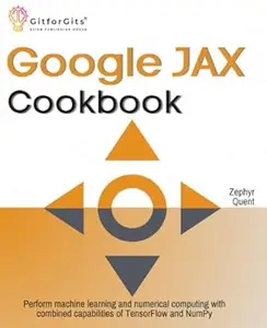 Google JAX Cookbook: Perform machine learning and numerical computing with combined capabilities of TensorFlow and NumPy