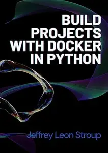 Build Projects with Docker in Python: The Ultimate Step-by-Step Guide to Create Your Projects in Docker.