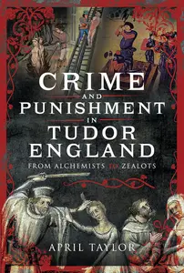 Crime and Punishment in Tudor England: From Alchemists to Zealots