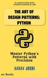 The Art of Design Patterns: Python Master Python's Patterns with Precision