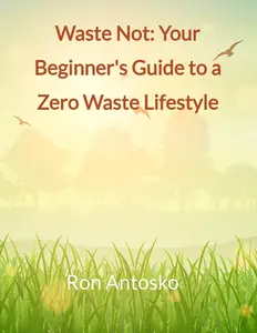 Waste Not: Your Beginner's Guide to a Zero-Waste Lifestyle