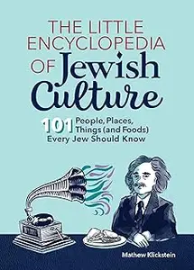 The Little Encyclopedia of Jewish Culture: 101 People, Places, Things (and Foods) Every Jew Should Know